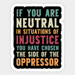 If You Are Neutral In Situations Injustice Oppressor civil rights gift Sticker